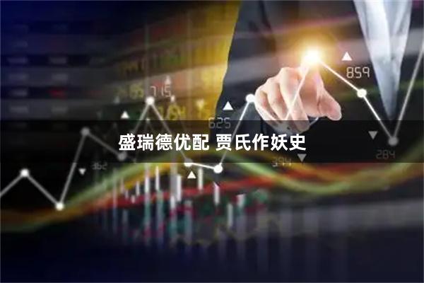 盛瑞德优配 贾氏作妖史