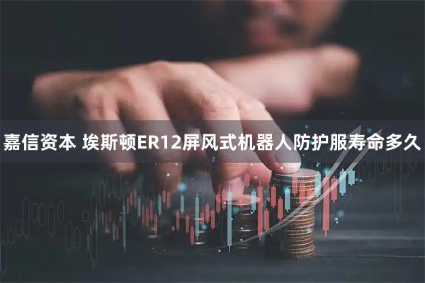 嘉信资本 埃斯顿ER12屏风式机器人防护服寿命多久